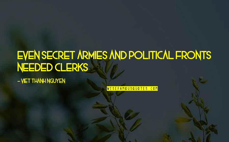 Selia Group Quotes By Viet Thanh Nguyen: Even secret armies and political fronts needed clerks Selia Group Quotes By Viet Thanh Nguyen: Even secret armies and political fronts needed clerks