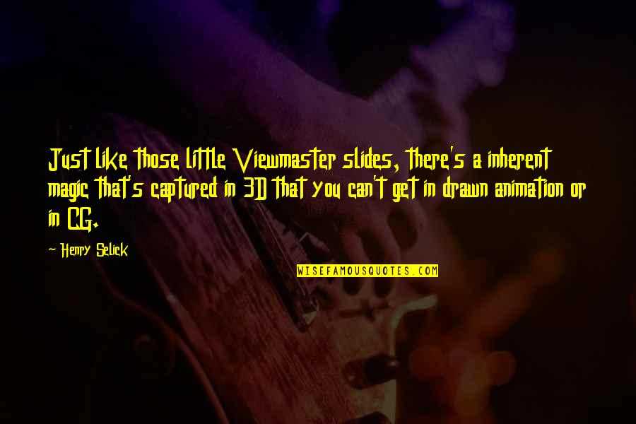Selick Quotes By Henry Selick: Just like those little Viewmaster slides, there's a Selick Quotes By Henry Selick: Just like those little Viewmaster slides, there's a