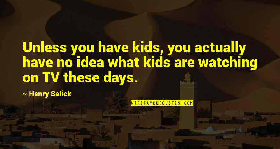 Selick Quotes By Henry Selick: Unless you have kids, you actually have no Selick Quotes By Henry Selick: Unless you have kids, you actually have no