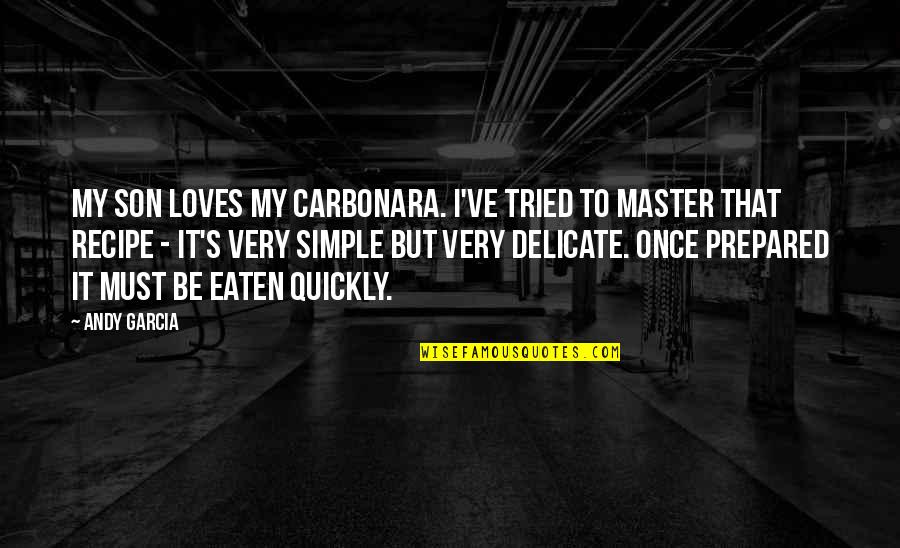 Selig Enterprises Quotes By Andy Garcia: My son loves my carbonara. I've tried to Selig Enterprises Quotes By Andy Garcia: My son loves my carbonara. I've tried to