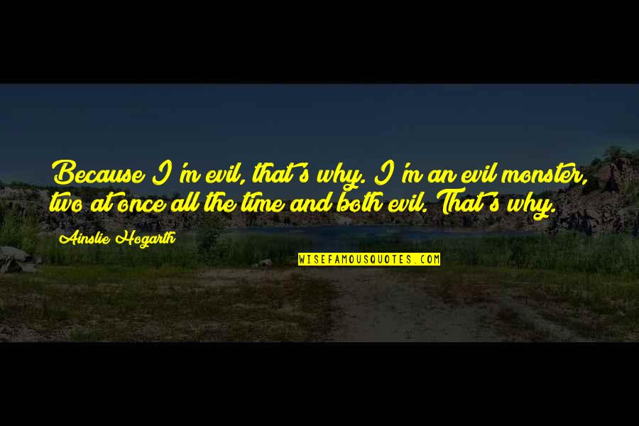 Seliger Aniston Quotes By Ainslie Hogarth: Because I'm evil, that's why. I'm an evil Seliger Aniston Quotes By Ainslie Hogarth: Because I'm evil, that's why. I'm an evil