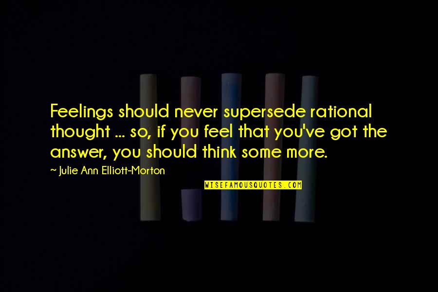 Seliger Aniston Quotes By Julie Ann Elliott-Morton: Feelings should never supersede rational thought ... so, Seliger Aniston Quotes By Julie Ann Elliott-Morton: Feelings should never supersede rational thought ... so,