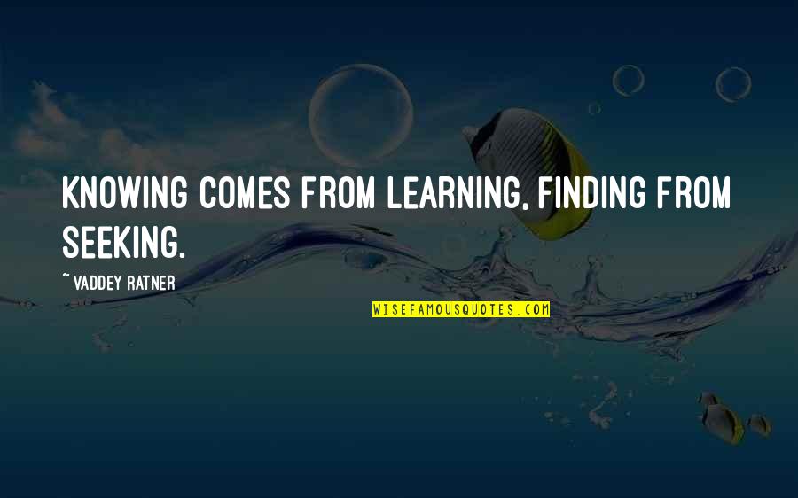 Seliger Quotes By Vaddey Ratner: Knowing comes from learning, finding from seeking.