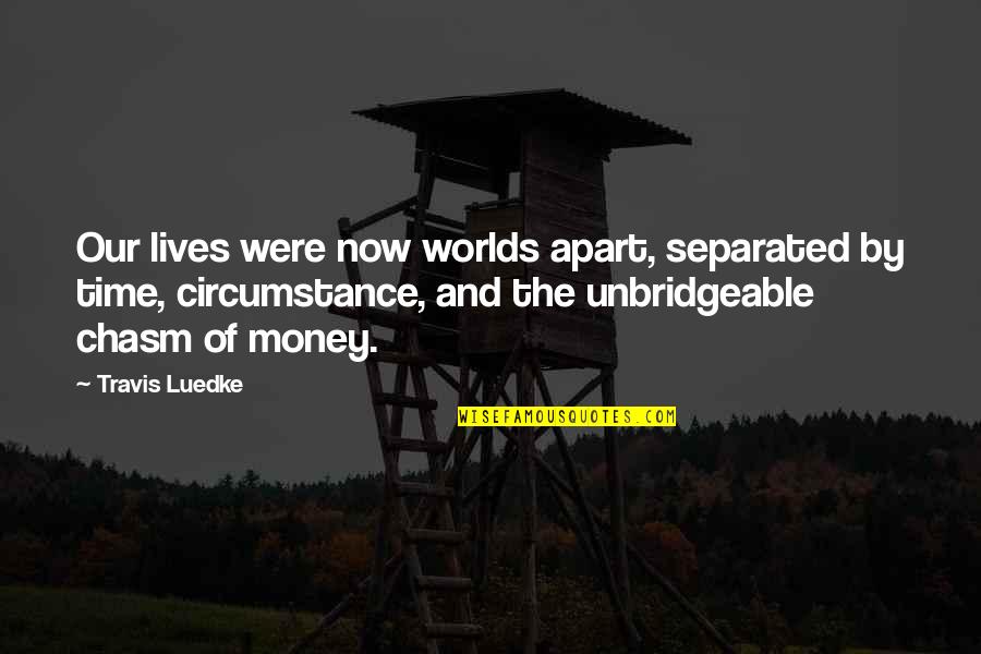 Seligmann Center Quotes By Travis Luedke: Our lives were now worlds apart, separated by Seligmann Center Quotes By Travis Luedke: Our lives were now worlds apart, separated by
