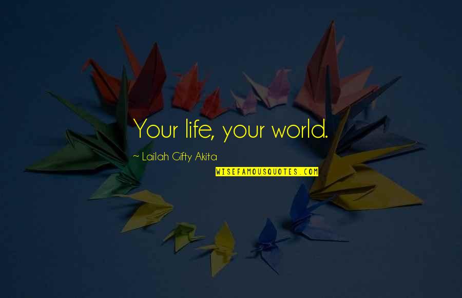 Selim Quotes By Lailah Gifty Akita: Your life, your world.