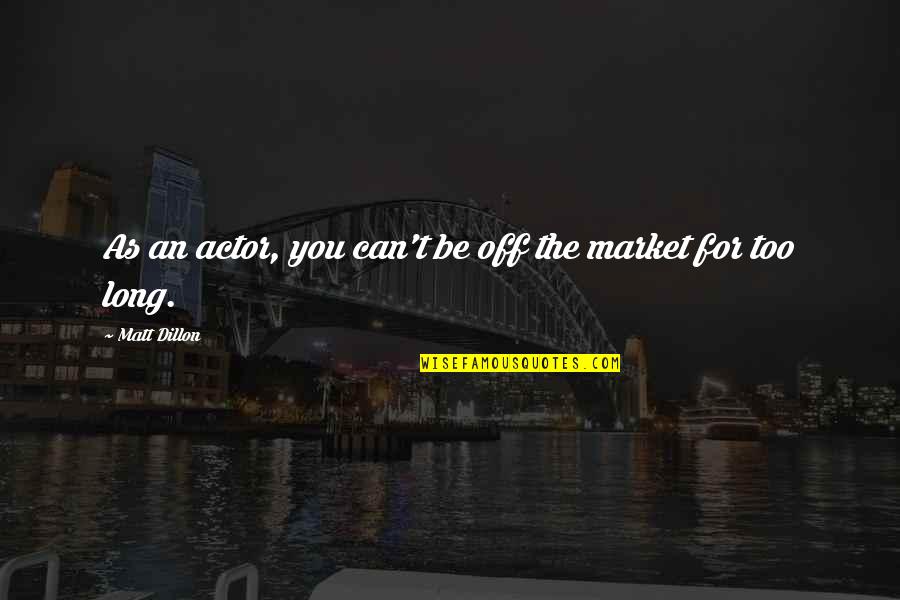 Selim The Grim Quotes By Matt Dillon: As an actor, you can't be off the Selim The Grim Quotes By Matt Dillon: As an actor, you can't be off the