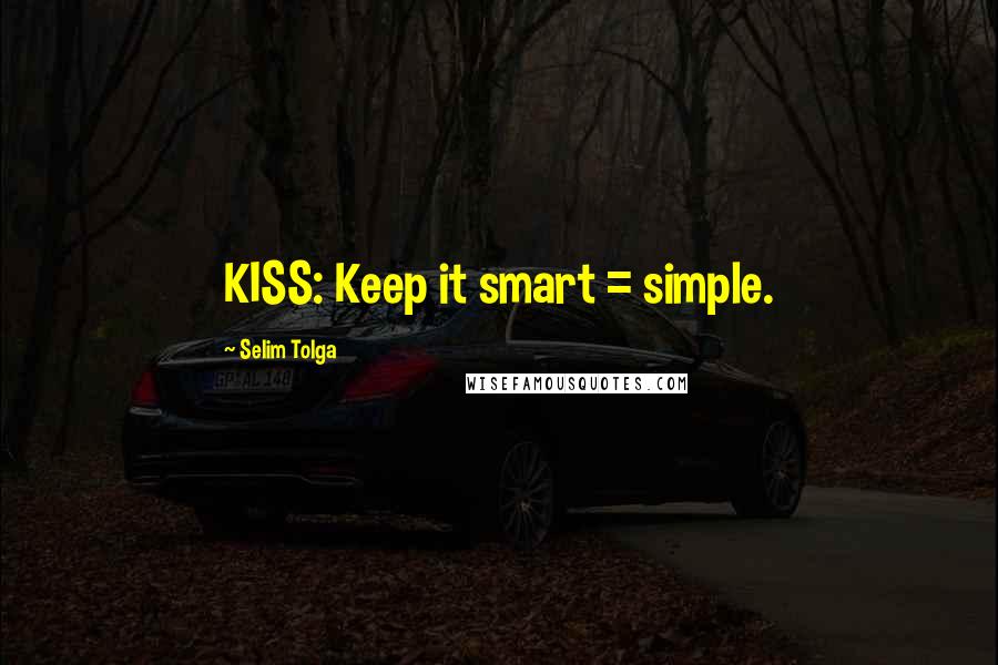 Selim Tolga quotes: KISS: Keep it smart = simple.