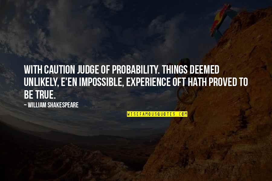 Selimov Quotes By William Shakespeare: With caution judge of probability. Things deemed unlikely,