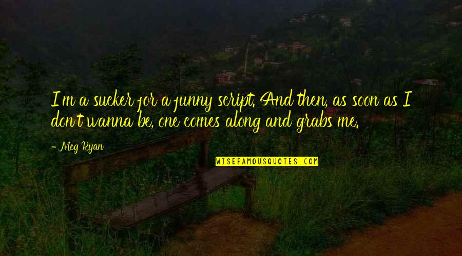 Selimovic Prezime Quotes By Meg Ryan: I'm a sucker for a funny script. And