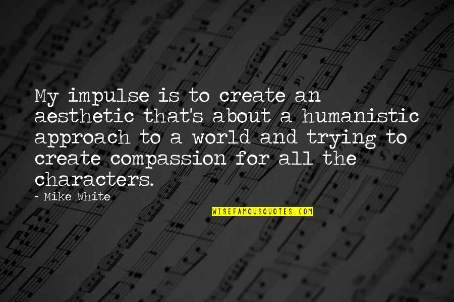 Selimut Bayi Quotes By Mike White: My impulse is to create an aesthetic that's Selimut Bayi Quotes By Mike White: My impulse is to create an aesthetic that's
