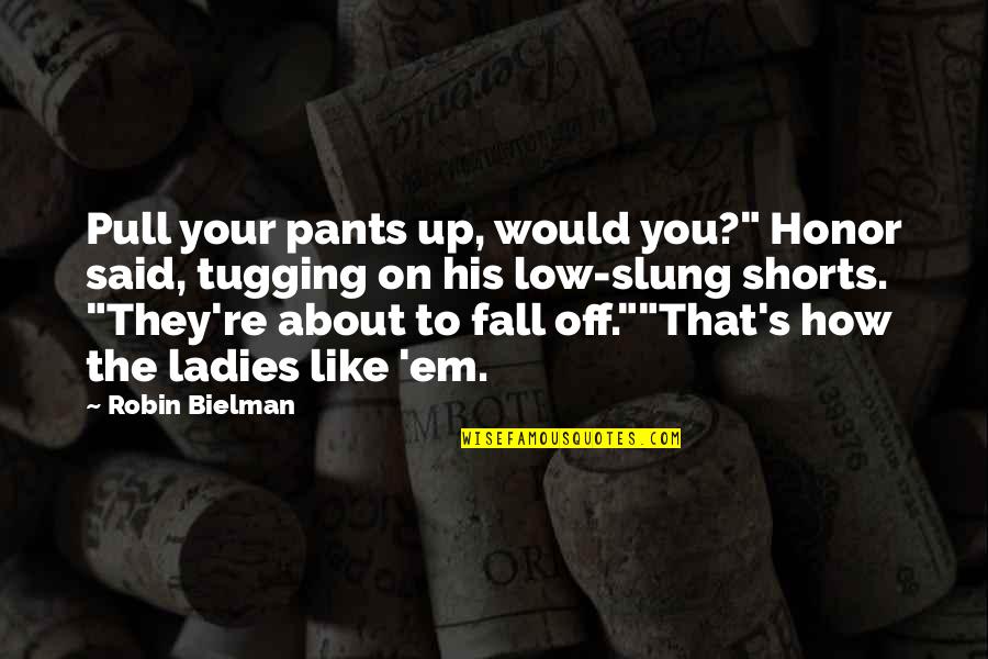 Selimut Bayi Quotes By Robin Bielman: Pull your pants up, would you?" Honor said, Selimut Bayi Quotes By Robin Bielman: Pull your pants up, would you?" Honor said,