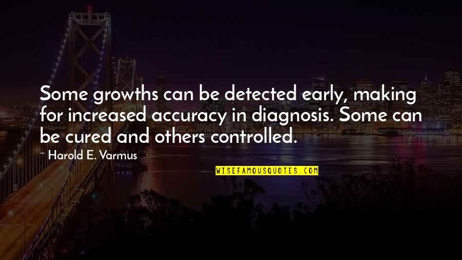 Selin Sekerci Quotes By Harold E. Varmus: Some growths can be detected early, making for Selin Sekerci Quotes By Harold E. Varmus: Some growths can be detected early, making for