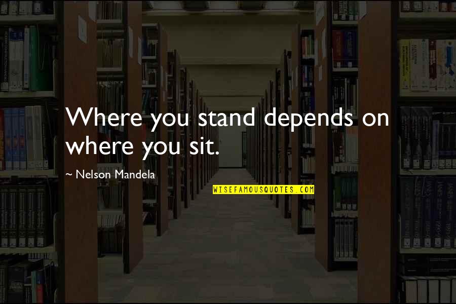 Selingo Washington Quotes By Nelson Mandela: Where you stand depends on where you sit. Selingo Washington Quotes By Nelson Mandela: Where you stand depends on where you sit.
