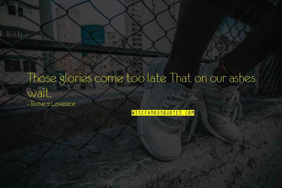 Selingo Washington Quotes By Richard Lovelace: Those glories come too late That on our Selingo Washington Quotes By Richard Lovelace: Those glories come too late That on our