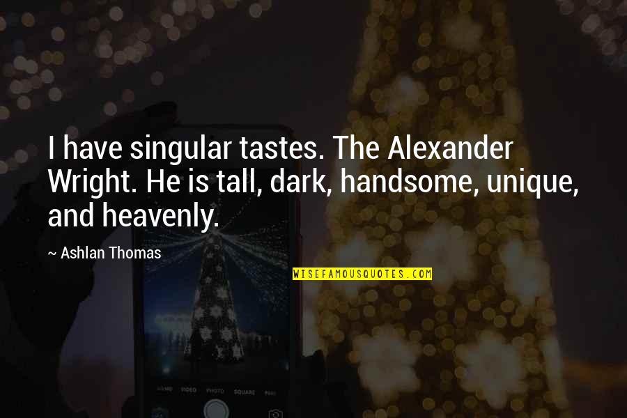 Selir Itu Quotes By Ashlan Thomas: I have singular tastes. The Alexander Wright. He Selir Itu Quotes By Ashlan Thomas: I have singular tastes. The Alexander Wright. He