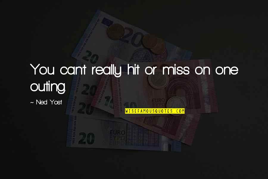 Selir Itu Quotes By Ned Yost: You can't really hit or miss on one Selir Itu Quotes By Ned Yost: You can't really hit or miss on one