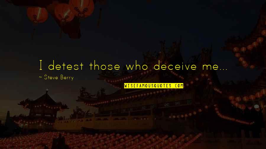 Selir Itu Quotes By Steve Berry: I detest those who deceive me...
