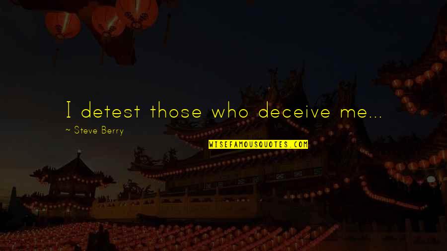 Selir Itu Quotes By Steve Berry: I detest those who deceive me... Selir Itu Quotes By Steve Berry: I detest those who deceive me...