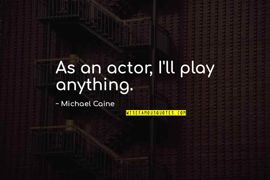 Selise Quotes By Michael Caine: As an actor, I'll play anything. Selise Quotes By Michael Caine: As an actor, I'll play anything.