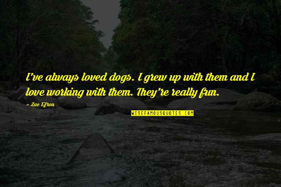 Selise Quotes By Zac Efron: I've always loved dogs. I grew up with Selise Quotes By Zac Efron: I've always loved dogs. I grew up with