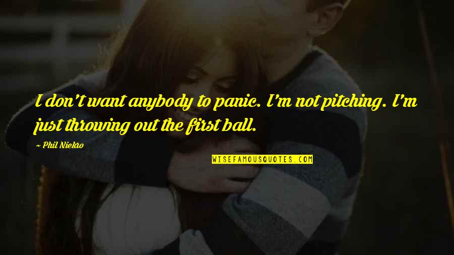 Seljaci Domaca Quotes By Phil Niekro: I don't want anybody to panic. I'm not Seljaci Domaca Quotes By Phil Niekro: I don't want anybody to panic. I'm not