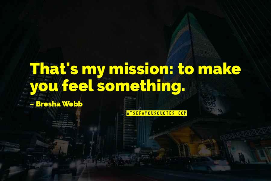Seljaci Quotes By Bresha Webb: That's my mission: to make you feel something. Seljaci Quotes By Bresha Webb: That's my mission: to make you feel something.