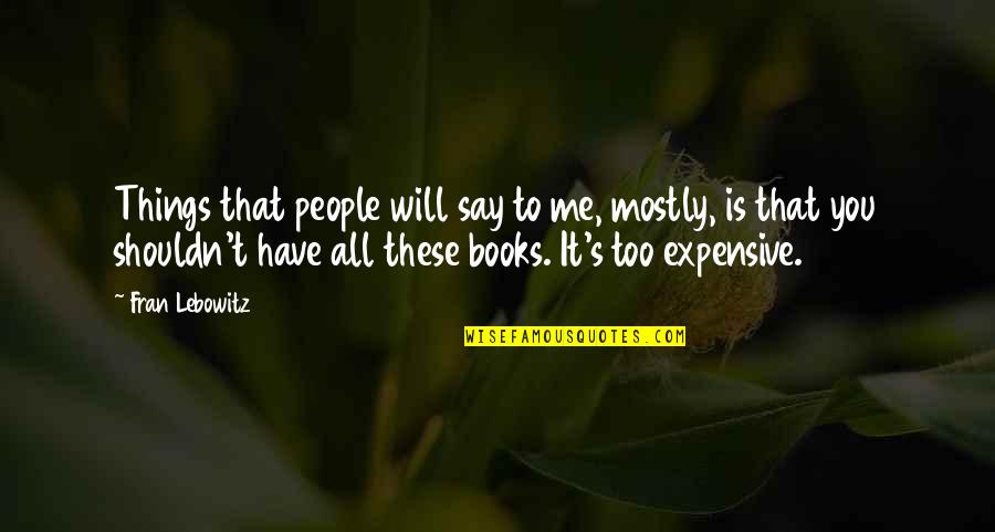 Seljan Hatun Quotes By Fran Lebowitz: Things that people will say to me, mostly,