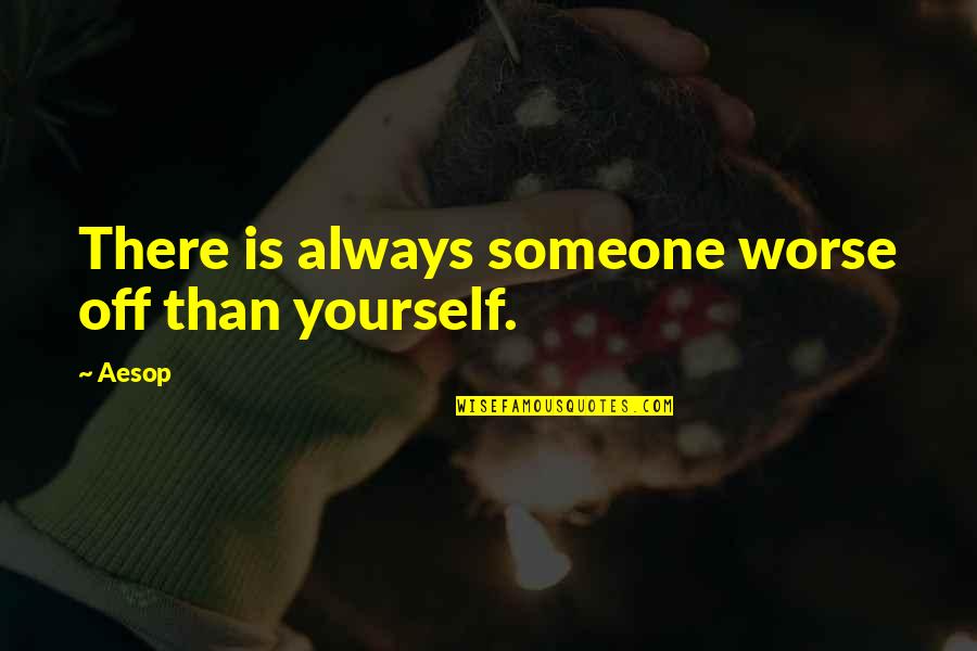 Seljandafoss Quotes By Aesop: There is always someone worse off than yourself.