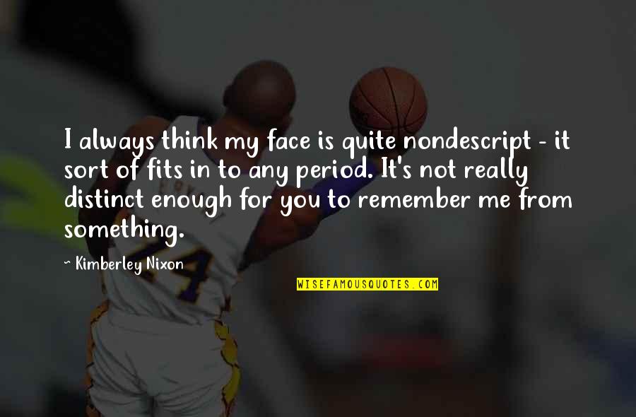 Selke Trophy Quotes By Kimberley Nixon: I always think my face is quite nondescript Selke Trophy Quotes By Kimberley Nixon: I always think my face is quite nondescript