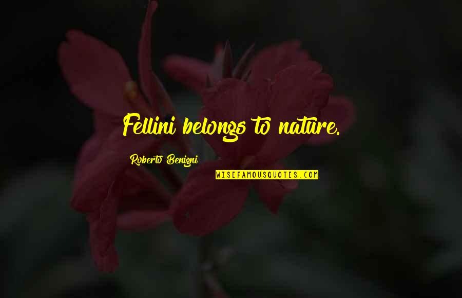 Selke Trophy Quotes By Roberto Benigni: Fellini belongs to nature. Selke Trophy Quotes By Roberto Benigni: Fellini belongs to nature.