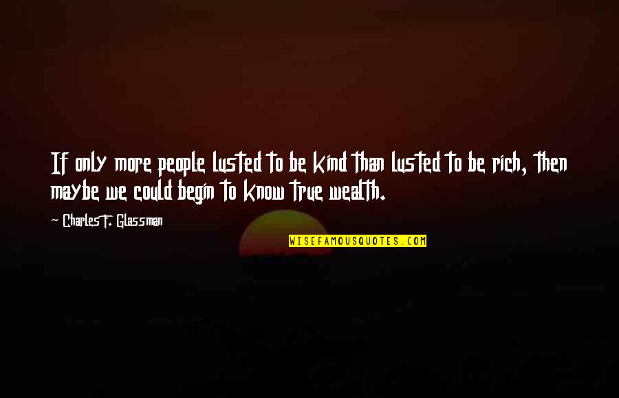 Selker Fine Quotes By Charles F. Glassman: If only more people lusted to be kind