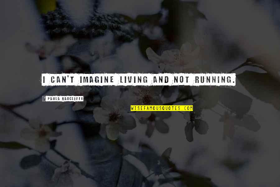 Selker Fine Quotes By Paula Radcliffe: I can't imagine living and not running.