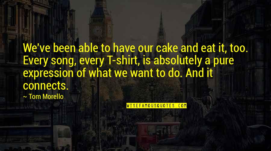 Selkie Quotes By Tom Morello: We've been able to have our cake and Selkie Quotes By Tom Morello: We've been able to have our cake and