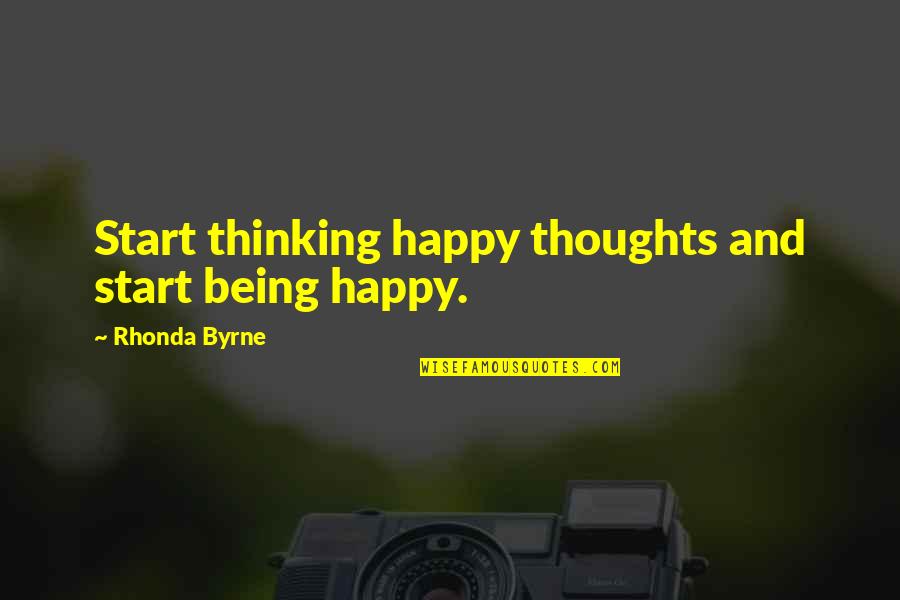 Selknag Quotes By Rhonda Byrne: Start thinking happy thoughts and start being happy.