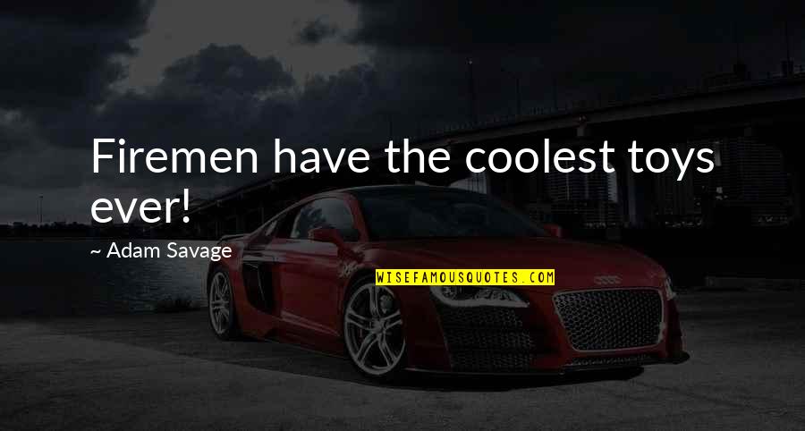Sell From Heart Quotes By Adam Savage: Firemen have the coolest toys ever! Sell From Heart Quotes By Adam Savage: Firemen have the coolest toys ever!