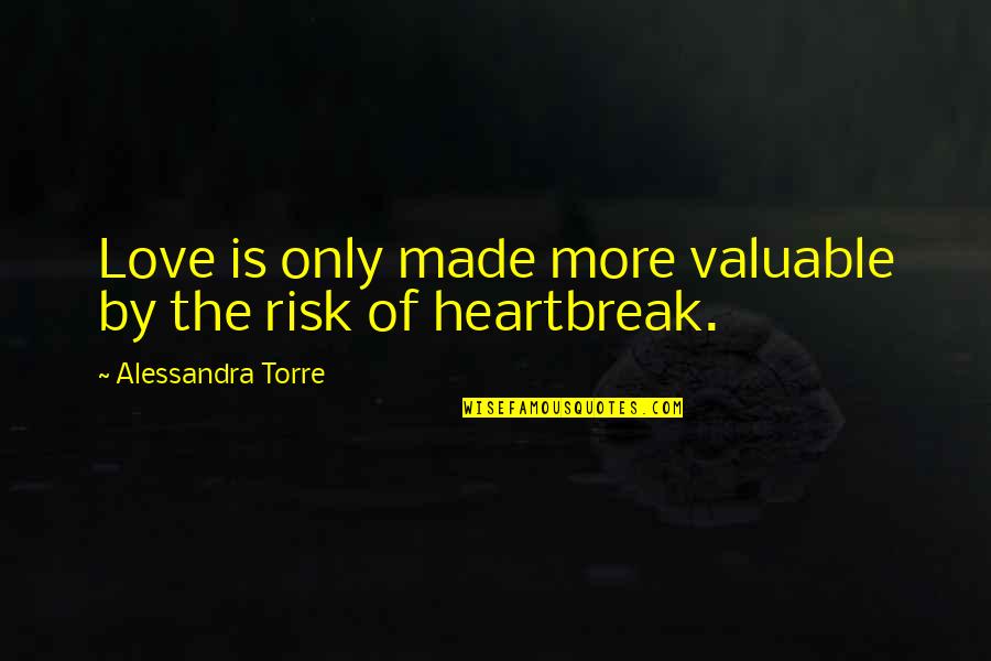 Sell From Heart Quotes By Alessandra Torre: Love is only made more valuable by the