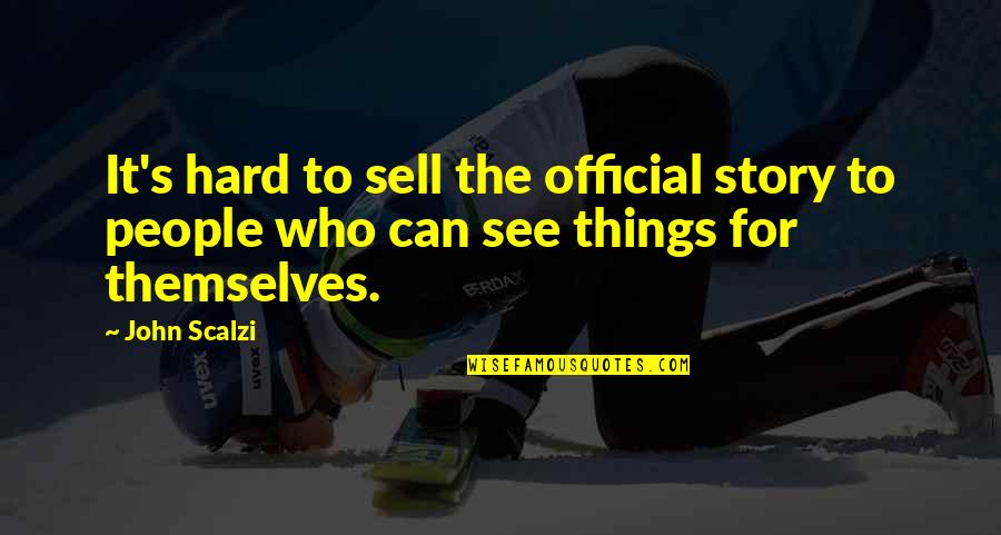 Sell Hard Quotes By John Scalzi: It's hard to sell the official story to