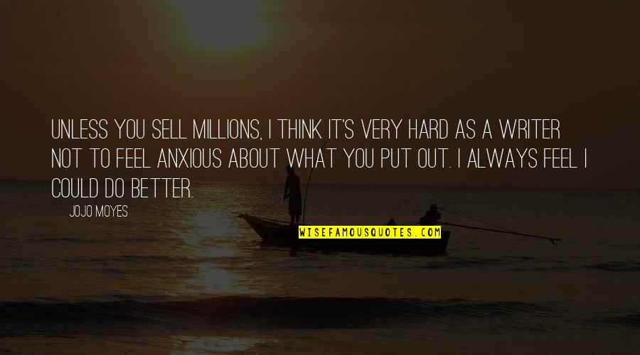 Sell Hard Quotes By Jojo Moyes: Unless you sell millions, I think it's very