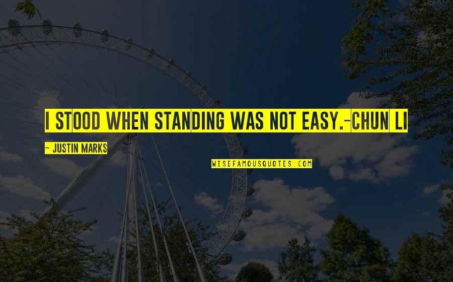 Sell Hard Quotes By Justin Marks: I stood when standing was not easy.-Chun Li