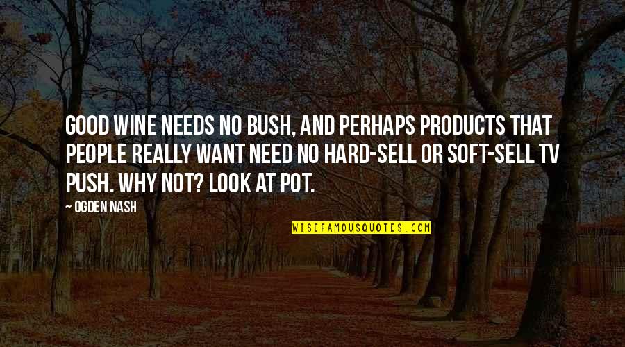 Sell Hard Quotes By Ogden Nash: Good wine needs no bush, and perhaps products