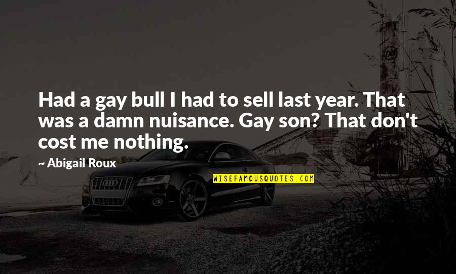 Sell Me Quotes By Abigail Roux: Had a gay bull I had to sell Sell Me Quotes By Abigail Roux: Had a gay bull I had to sell