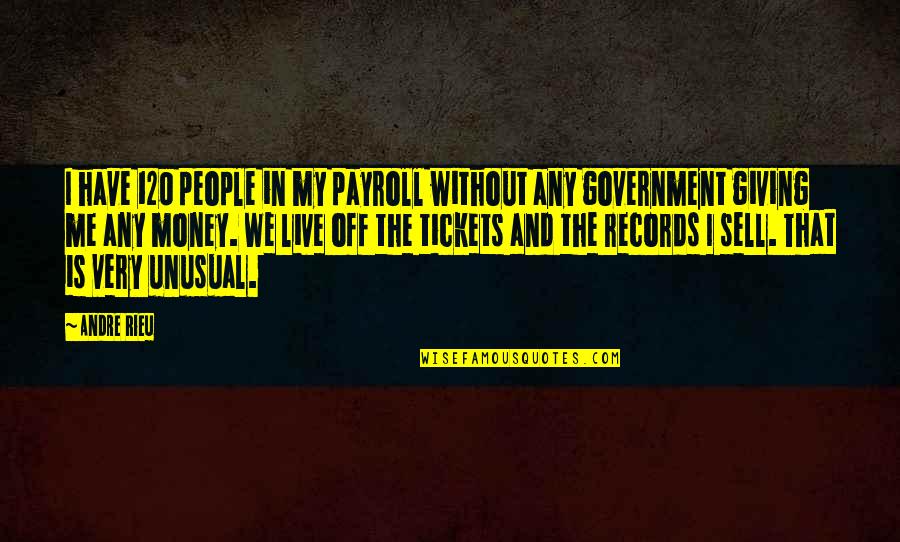 Sell Me Quotes By Andre Rieu: I have 120 people in my payroll without Sell Me Quotes By Andre Rieu: I have 120 people in my payroll without