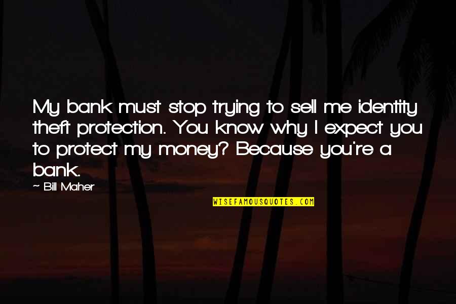 Sell Me Quotes By Bill Maher: My bank must stop trying to sell me Sell Me Quotes By Bill Maher: My bank must stop trying to sell me