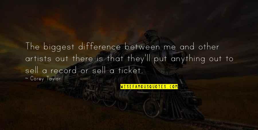 Sell Me Quotes By Corey Taylor: The biggest difference between me and other artists Sell Me Quotes By Corey Taylor: The biggest difference between me and other artists