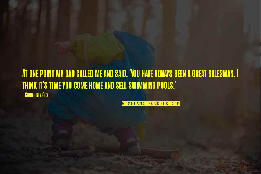 Sell Me Quotes By Courteney Cox: At one point my dad called me and Sell Me Quotes By Courteney Cox: At one point my dad called me and
