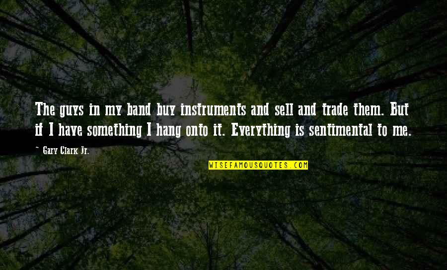 Sell Me Quotes By Gary Clark Jr.: The guys in my band buy instruments and Sell Me Quotes By Gary Clark Jr.: The guys in my band buy instruments and