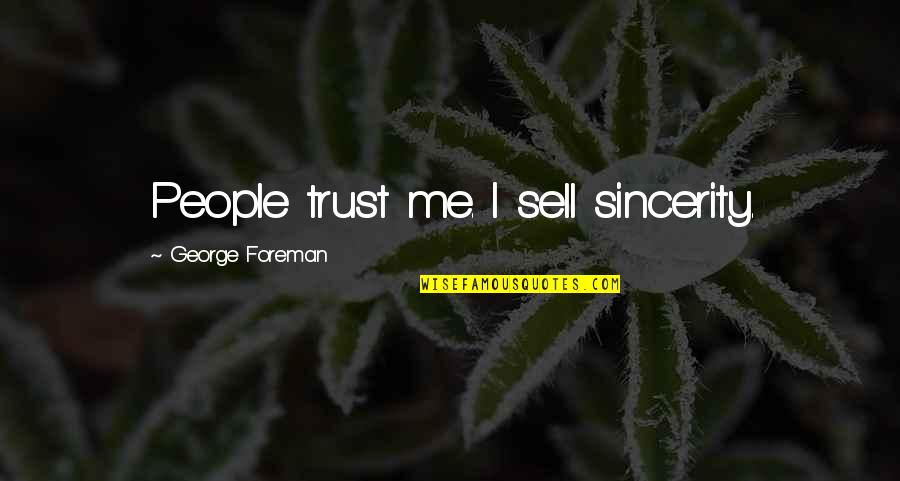 Sell Me Quotes By George Foreman: People trust me. I sell sincerity. Sell Me Quotes By George Foreman: People trust me. I sell sincerity.