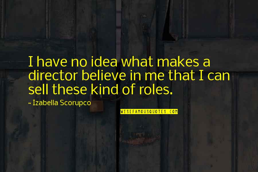 Sell Me Quotes By Izabella Scorupco: I have no idea what makes a director Sell Me Quotes By Izabella Scorupco: I have no idea what makes a director