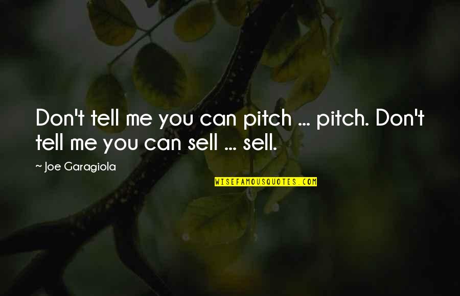 Sell Me Quotes By Joe Garagiola: Don't tell me you can pitch ... pitch.
