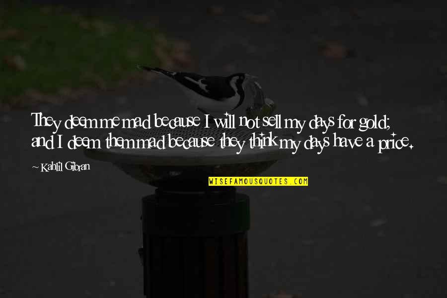 Sell Me Quotes By Kahlil Gibran: They deem me mad because I will not Sell Me Quotes By Kahlil Gibran: They deem me mad because I will not